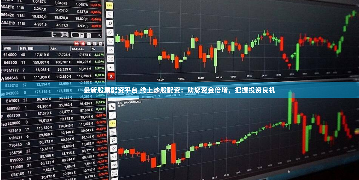 最新股票配资平台 线上炒股配资：助您资金倍增，把握投资良机