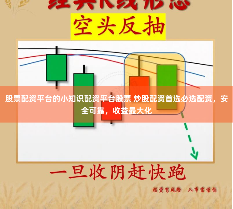 股票配资平台的小知识配资平台股票 炒股配资首选必选配资，安全可靠，收益最大化