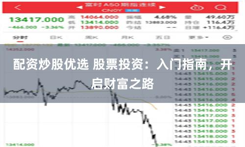 配资炒股优选 股票投资：入门指南，开启财富之路