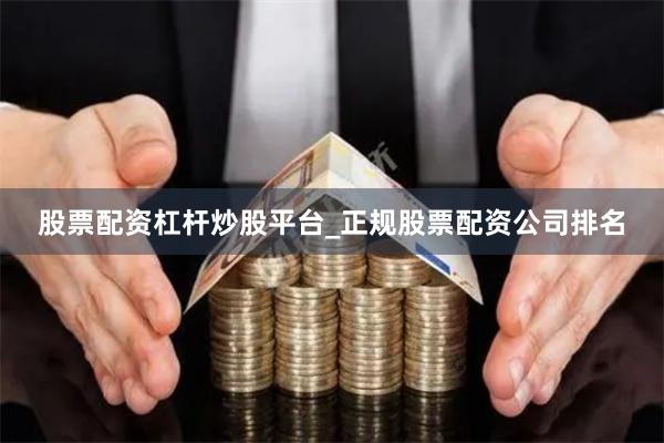 股票配资杠杆炒股平台_正规股票配资公司排名