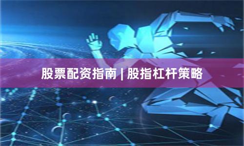 股票配资指南 | 股指杠杆策略