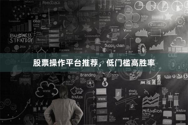 股票操作平台推荐，低门槛高胜率